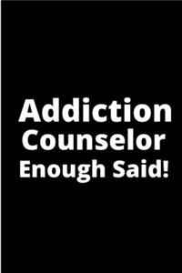 Addiction counselor enough said!