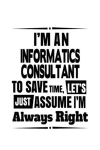 I'm An Informatics Consultant To Save Time, Let's Assume That I'm Always Right