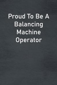 Proud To Be A Balancing Machine Operator