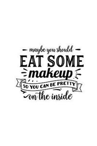 Eat Some Makeup So You Can Be Pretty on the Inside: Makeup Quote Lipstick Lovers - 150 Lined Journal Pages Planner Notebook