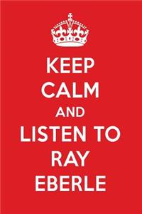 Keep Calm and Listen to Ray Eberle: Ray Eberle Designer Notebook