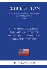 Defense Federal Acquisition Regulation Supplements - Business Systems-Definition and Administration (US Defense Acquisition Regulations System Regulation) (DARS) (2018 Edition)