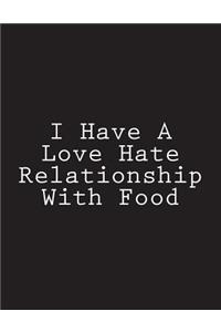 I Have A Love Hate Relationship With Food