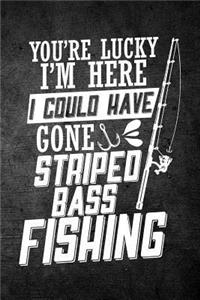 You're Lucky I'm Here I Could Have Gone Striped Bass Fishing