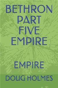 Bethron Part Five: Empire