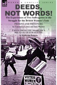 Deeds, Not Words!-the Experiences of Two Suffragettes in the Struggle for the British Women's Vote