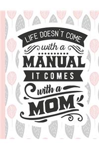 Life Doesn't Come with a Manual It Comes with a Mom