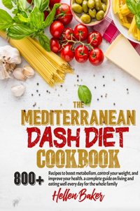 Mediterranean Dash Diet Cookbook: Learn A New, Balanced Eating Plan With 800+ Recipes For Two And The Whole Family That Will Boost Your Metabolism, Control Your Weight, And Improve Y