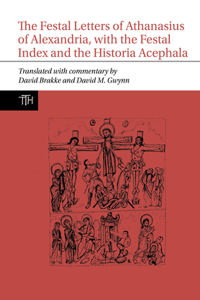 Festal Letters of Athanasius of Alexandria, with the Festal Index and the Historia Acephala
