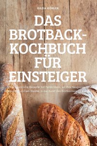 Das Brotback-Kochbuch Für Einsteiger