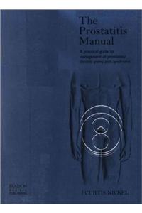 The Prostatitis Manual: A Practical Guide to Management of Prostatitis/Chronic Pelvic Pain Syndrome: A Practical Guide to Management of Prostatitis/Chronic Pelvic Pain Syndrome