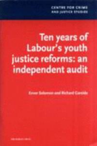 Ten Years of Labour's Youth Justice Reforms: an Independent Audit