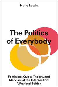 Politics of Everybody: Feminism, Queer Theory, and Marxism at the Intersection: A Revised Edition