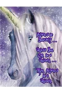 Always Be Yourself...Unless You Can Be a Unicorn...Then Always Be a Unicorn: 105 Lined Pages, Journal, Diary, Notebook, Undated Daily Planner, Large Size Book 8 1/2 X 11