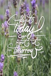 Do it today or regret it tomorrow