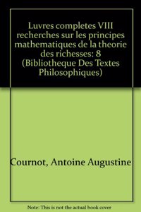 Antoine Augustin Cournot: Iuvres Completes VIII Recherches Sur Les Principes Mathematiques de la Theorie Des Richesses