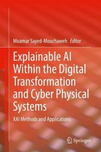 Explainable AI Within the Digital Transformation and Cyber Physical Systems
