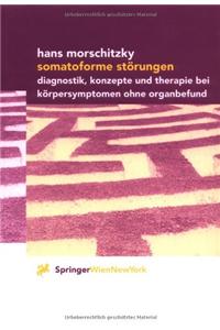 Somatoforme Storungen: Diagnostik, Konzepte Und Therapie Bei Korpersymptomen Ohne Orga Nbefund