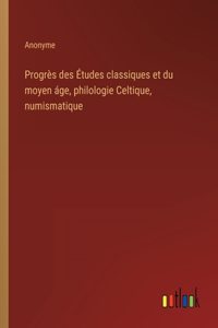 Progrès des Études classiques et du moyen áge, philologie Celtique, numismatique