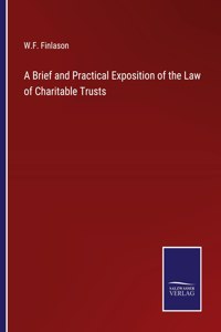 Brief and Practical Exposition of the Law of Charitable Trusts