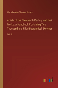 Artists of the Nineteenth Century and their Works. A Handbook Containing Two Thousand and Fifty Biographical Sketches: Vol. II