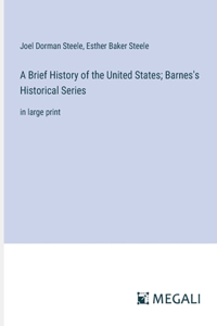 Brief History of the United States; Barnes's Historical Series: in large print