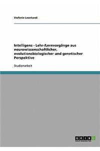 Intelligenz - Lehr-/Lernvorgänge aus neurowissenschaftlicher, evolutionsbiologischer und genetischer Perspektive