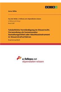 Tatsächliche Verständigung im Steuerrecht. Verwendung als konsensuales Gestaltungsmittel oder Abschlussinstrument in Steuerstrafverfahren