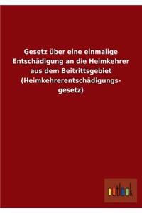 Gesetz Uber Eine Einmalige Entschadigung an Die Heimkehrer Aus Dem Beitrittsgebiet (Heimkehrerentschadigungs- Gesetz)