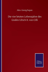 vier letzten Lebensjahre des Grafen Ulrich II. von Cilli
