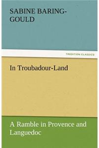 In Troubadour-Land a Ramble in Provence and Languedoc