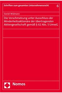 Die Verschmelzung Unter Ausschluss Der Minderheitsaktionare Der Ubertragenden Aktiengesellschaft Gemass 62 Abs. 5 Umwg