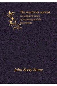 The Mysteries Opened Or, Scriptural Views of Preaching and the Sacraments