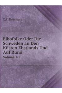 Eibofolke Oder Die Schweden an Den Küsten Ehstlands Und Auf Runö Volume 1-2