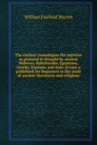 earliest cosmologies the universe as pictured in thought by ancient Hebrews, Babylonians, Egyptians, Greeks, Iranians, and Indo-Aryans a guidebook for