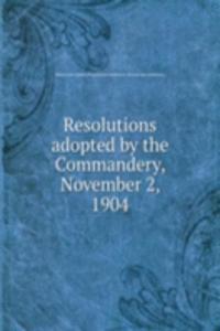 Resolutions adopted by the Commandery, November 2, 1904