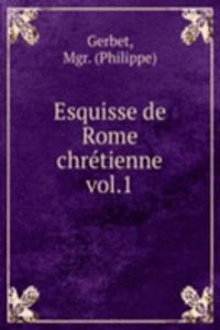 Esquisse de Rome chretienne vol.1