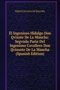 El Ingenioso Hidalgo Don Qvixote De La Mancha: Segvnda Parte Del Ingenioso Cavallero Don Qvioxote De La Mancha (Spanish Edition)