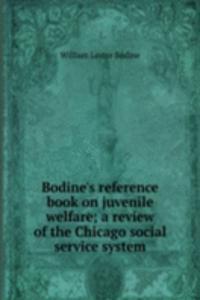Bodine's reference book on juvenile welfare; a review of the Chicago social service system