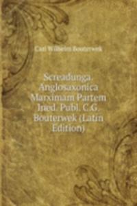 Screadunga. Anglosaxonica Marximam Partem Ined. Publ. C.G. Bouterwek (Latin Edition)