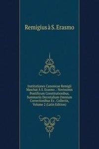 Institutiones Canonicae Remigii Maschat A S. Erasmo .: Novissimis Pontificum Constitutionibus, Summariis Decretalium Omnium Correctionibus Ex . Collectis, Volume 2 (Latin Edition)