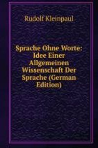 Sprache Ohne Worte: Idee Einer Allgemeinen Wissenschaft Der Sprache (German Edition)