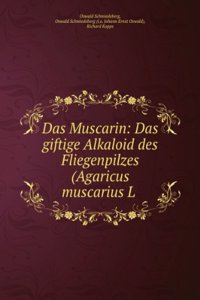 Das Muscarin: Das Giftige Alkaloid Des Fliegenpilzes (Agaricus Muscarius L.) Seine Darstellung, Chemischen Eigenschaften, Physiologischen Wirkungen, . Im Allgemeinen (German Edition)