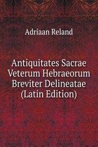 Antiquitates Sacrae Veterum Hebraeorum Breviter Delineatae (Latin Edition)