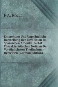 Entstehung Und Umstandliche Darstellung Der Revolution Im Spanischen Amerika: Nebst Charakteristischen Notizen Der Vorzuglichsten Theilnehmer Derselben (German Edition)