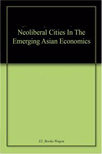 Neoliberal Cities In The Emerging Asian Economics