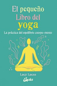 El pequeno Libro del yoga: La practica del equilibrio cuerpo-mente (Spanish Edition)