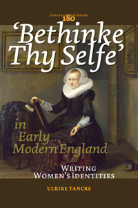 Bethinke Thy Selfe in Early Modern England: Writing Women S Identities