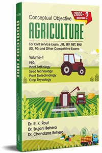 Conceptual Objective Agriculture Volume-II : For Civil Service Exam, JRF, SRF, NET, BHU, UG, PG and Other Competitive Exams [Paperback] R. K. Rout; Srujani Behera and Chandana Behera