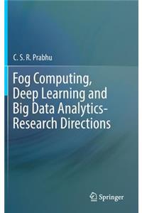 Fog Computing, Deep Learning and Big Data Analytics-Research Directions